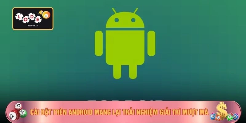 Cài đặt trên Android mang lại trải nghiệm giải trí mượt mà