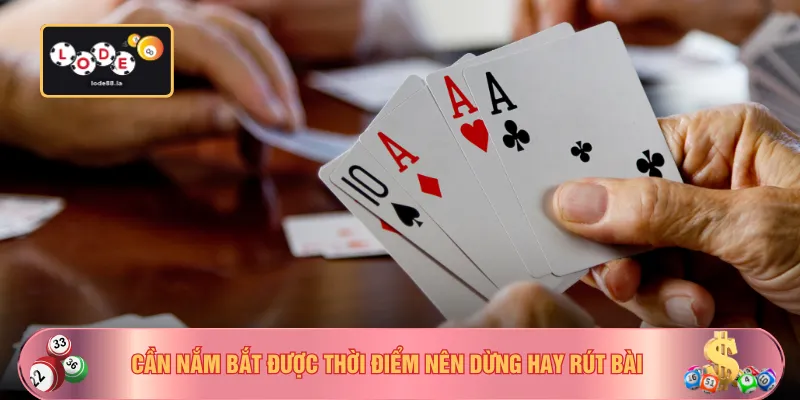 Cần nắm bắt được thời điểm nên dừng hay rút bài