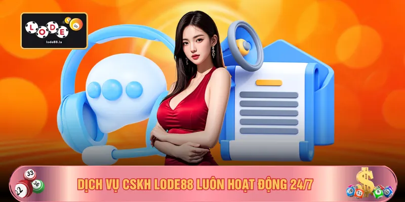 Dịch vụ CSKH LODE88 luôn hoạt động 24/7