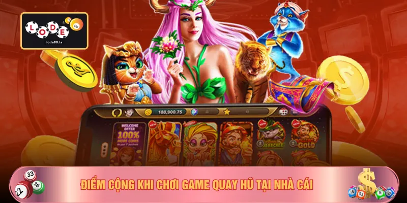 Điểm cộng khi chơi game quay hũ tại nhà cái