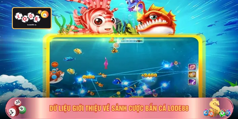 Dữ liệu giới thiệu về sảnh cược bắn cá LODE88
