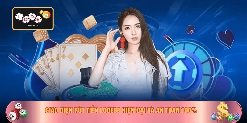 Giao diện rút tiền LODE88 hiện đại và an toàn 100%