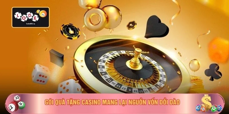 Gói quà tặng Casino mang lại nguồn vốn dồi dào