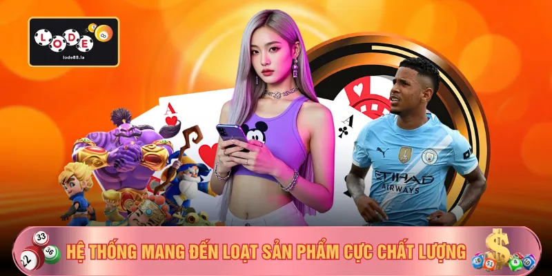 Hệ thống mang đến loạt sản phẩm cực kỳ chất lượng