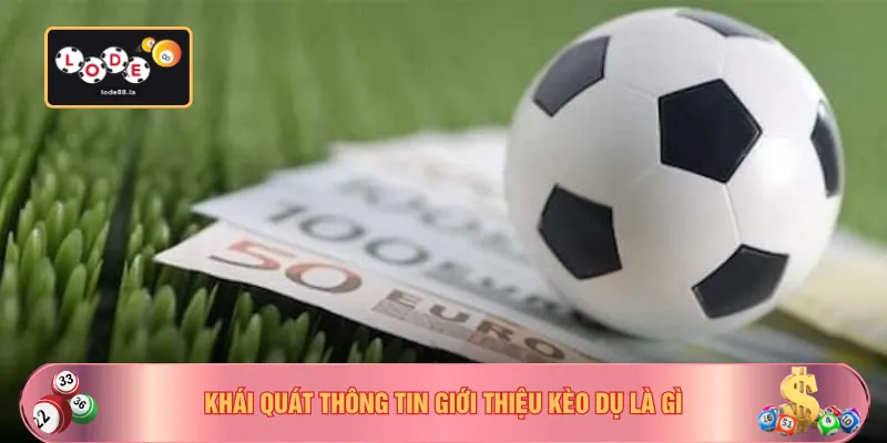 Khái quát thông tin giới thiệu kèo dụ là gì