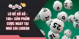 Lô Đề Xổ Số - 100+ Sản Phẩm Cược Ngay Tại Nhà Cái LODE88