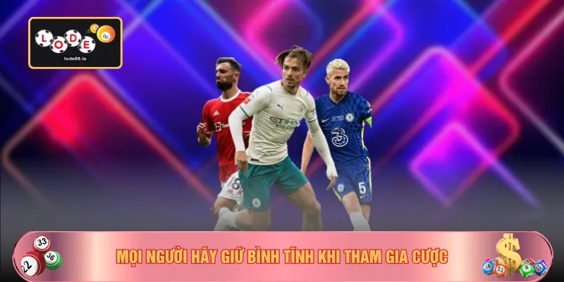 Mọi người hãy giữ bình tĩnh khi tham gia cược