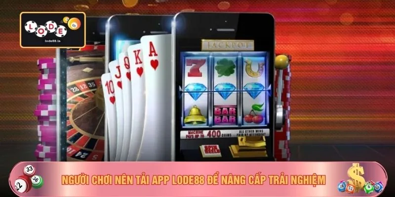 Người chơi nên tải app LODE88 để nâng cấp trải nghiệm