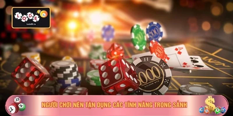 Người chơi nên tận dụng các tính năng trong sảnh