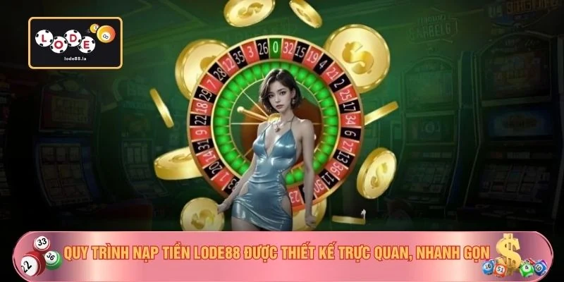 Quy trình nạp tiền LODE88 được thiết kế trực quan, nhanh gọn