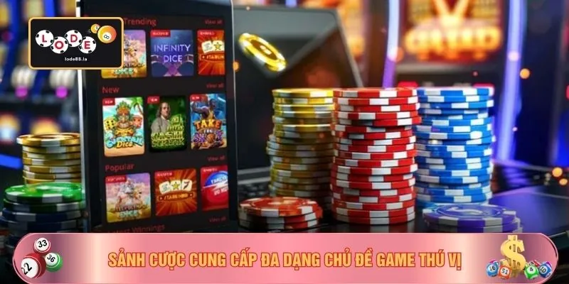 Sảnh cược cung cấp đa dạng chủ đề game thú vị