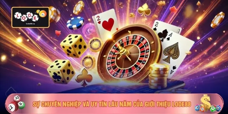 Sự chuyên nghiệp và uy tín lâu năm của giới thiệu LODE88