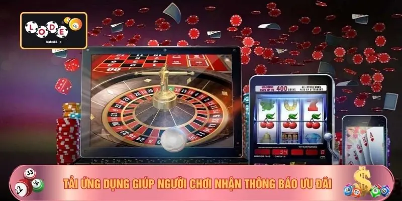 Tải ứng dụng giúp người chơi nhận thông báo ưu đãi