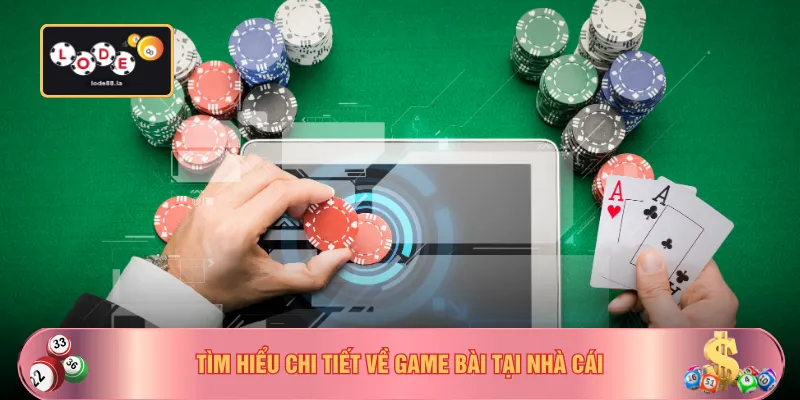 Tìm hiểu chi tiết về game bài tại nhà cái